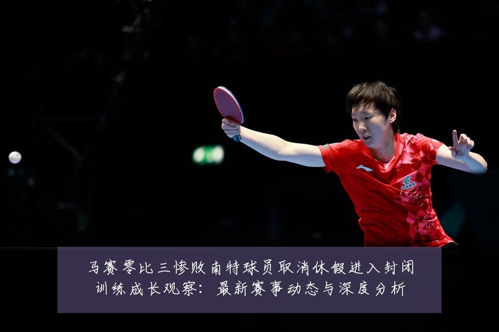 马赛零比三惨败南特球员取消休假进入封闭训练成长观察:最新赛事动态与深度分析