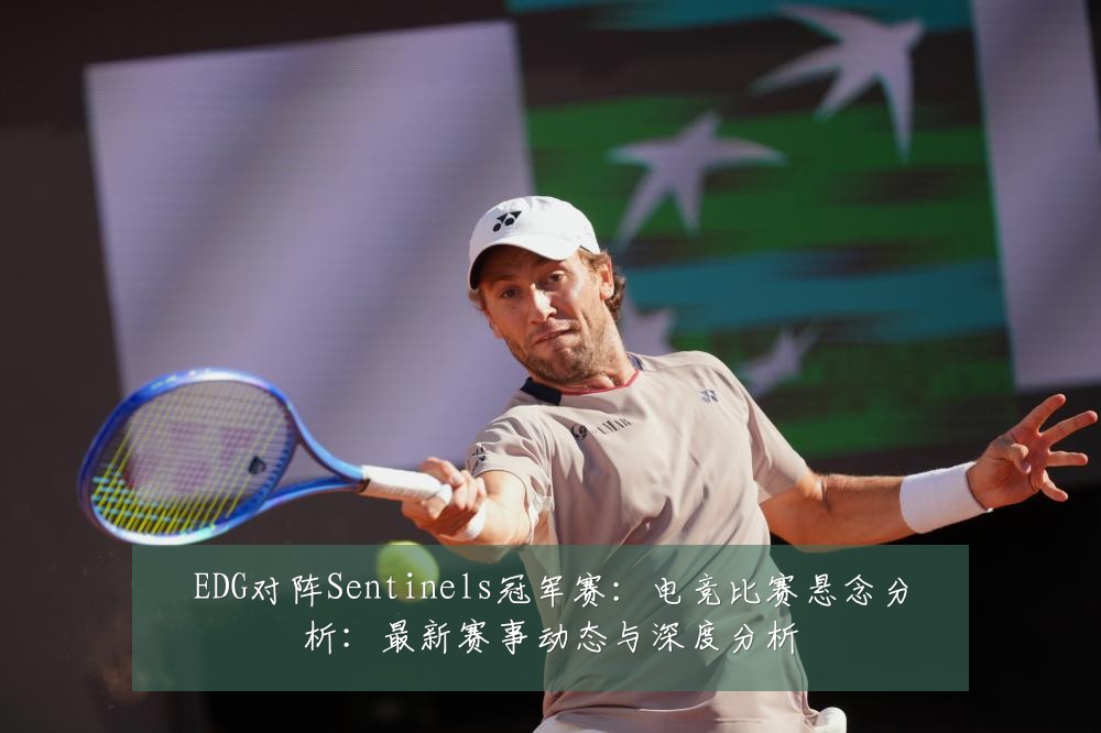 EDG对阵Sentinels冠军赛:电竞比赛悬念分析:最新赛事动态与深度分析