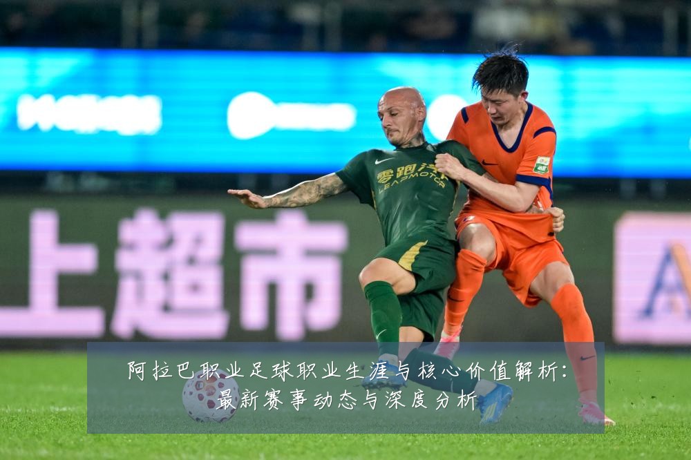 阿拉巴职业足球职业生涯与核心价值解析：最新赛事动态与深度分析