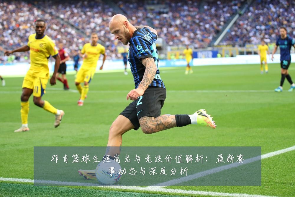 邓肯篮球生涯高光与竞技价值解析：最新赛事动态与深度分析